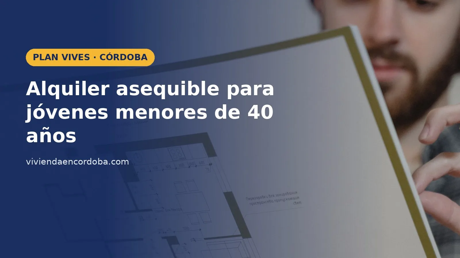 Joven revisando el plano de una vivienda, imagen sobre el Plan VIVES de alquiler asequible para jóvenes en Córdoba