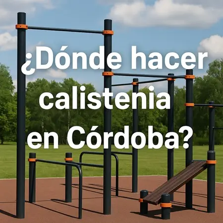 Descubre los mejores parques y zonas gratuitas donde hacer calistenia en Córdoba. Entrena al aire libre sin gimnasio ni cuotas. ¡Empieza hoy!